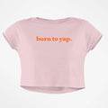 BORN TO YAP CROP TOP - COMMONGROUND
