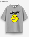 DON'T DUCK WITH ME OVERSIZED T - SHIRT - COMMONGROUND